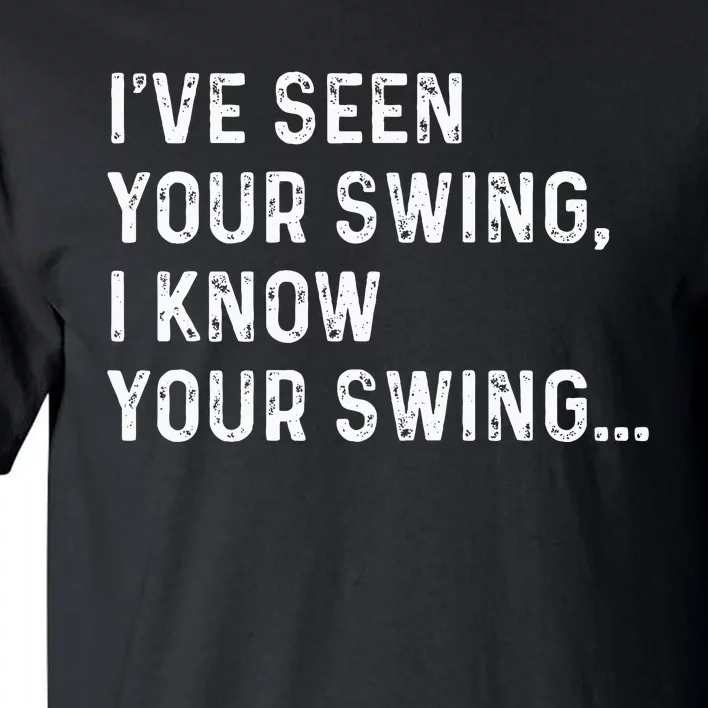 IVe Seen Your Swing I Know Your Swing Funny Biden Tall T-Shirt