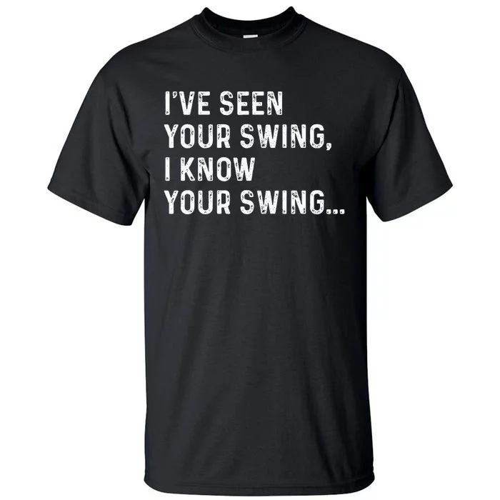 IVe Seen Your Swing I Know Your Swing Funny Biden Tall T-Shirt