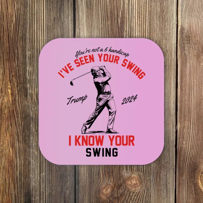 IVe Seen Your Swing I Know Your Swing Funny Trump Golf 2024 Coaster