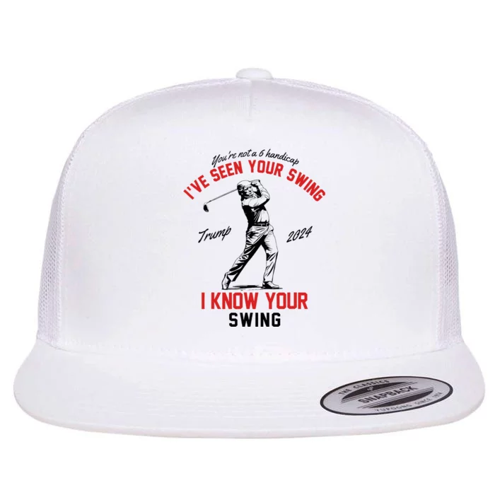 IVe Seen Your Swing I Know Your Swing Funny Trump Golf 2024 Flat Bill Trucker Hat