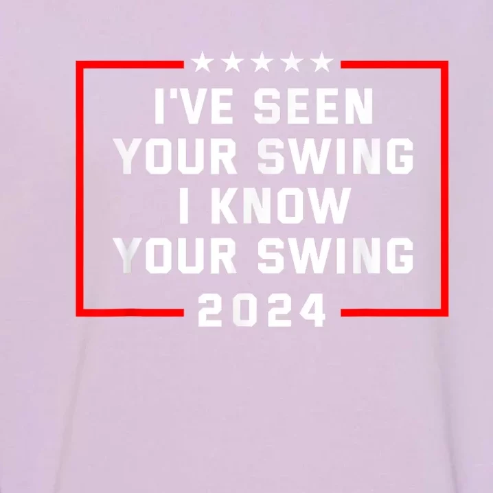 IVe Seen Your Swing I Know Your Swing Golf Funny Political Garment-Dyed Sweatshirt