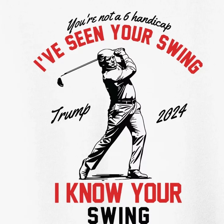 Ive Seen Your Swing I Know Your Swing Funny Trump Golf 2024 Toddler T-Shirt