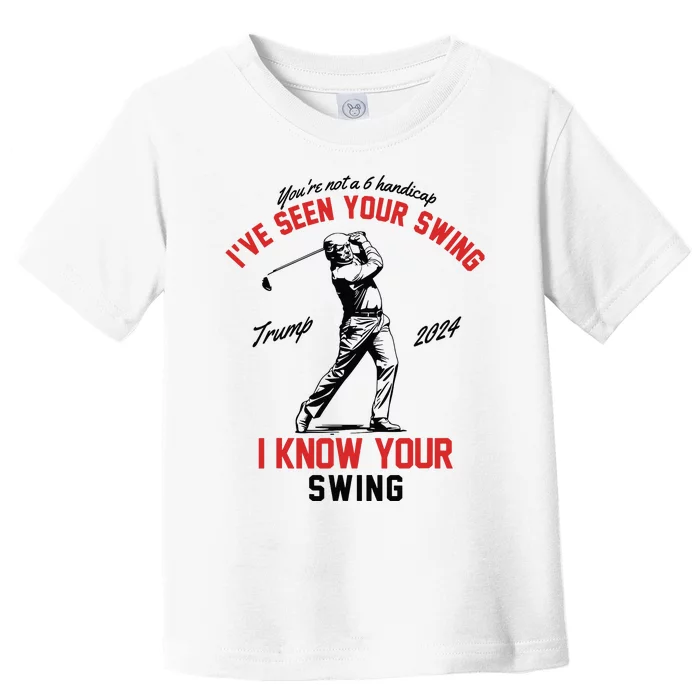 Ive Seen Your Swing I Know Your Swing Funny Trump Golf 2024 Toddler T-Shirt