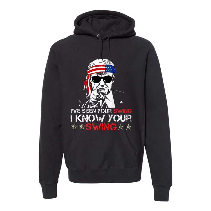 IVe Seen Your Swing I Know Your Swing Golf Funny Political Premium Hoodie