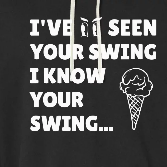 IVe Seen Your Swing I Know Your Swing Funny Golf Debate Garment-Dyed Fleece Hoodie