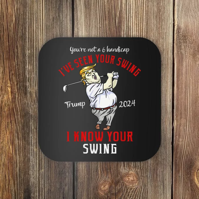 IVe Seen Your Swing I Know Your Swing Golf Trump 2024 Coaster