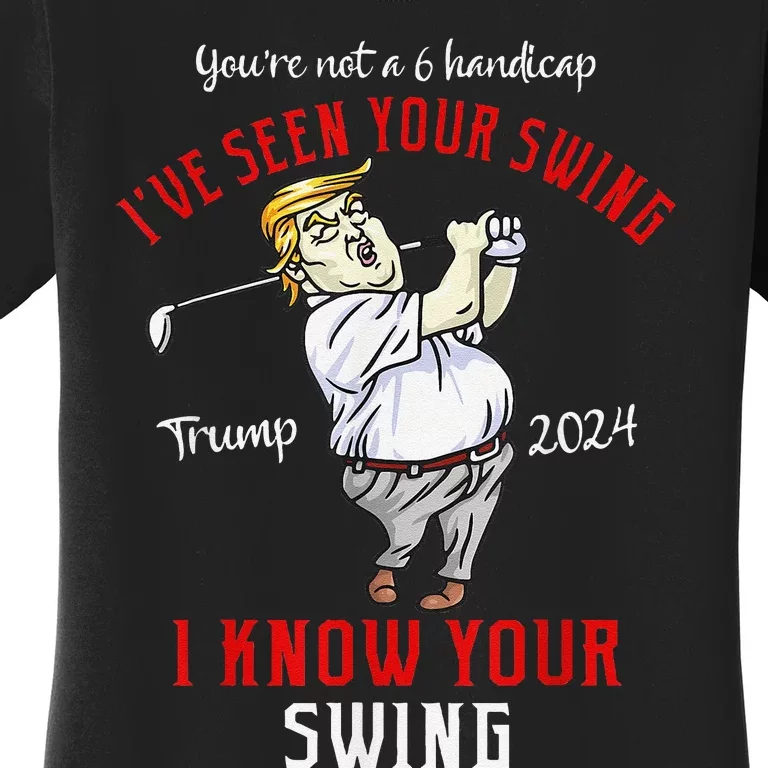 IVe Seen Your Swing I Know Your Swing Golf Trump 2024 Women's T-Shirt