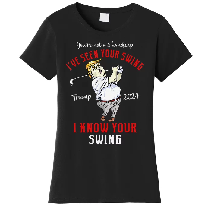 IVe Seen Your Swing I Know Your Swing Golf Trump 2024 Women's T-Shirt