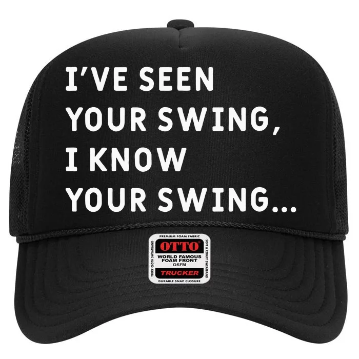 IVe Seen Your Swing I Know Your Swing High Crown Mesh Trucker Hat