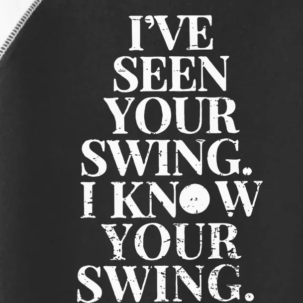 IVe Seen Your Swing I Know Your Swing Toddler Fine Jersey T-Shirt