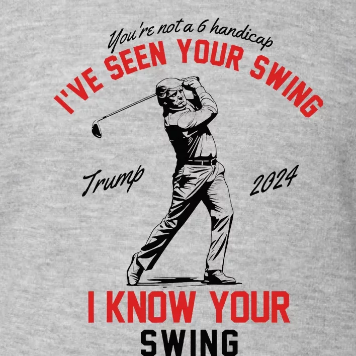 IVe Seen Your Swing I Know Your Swing Funny Trump Golf 2024 Toddler Sweatshirt