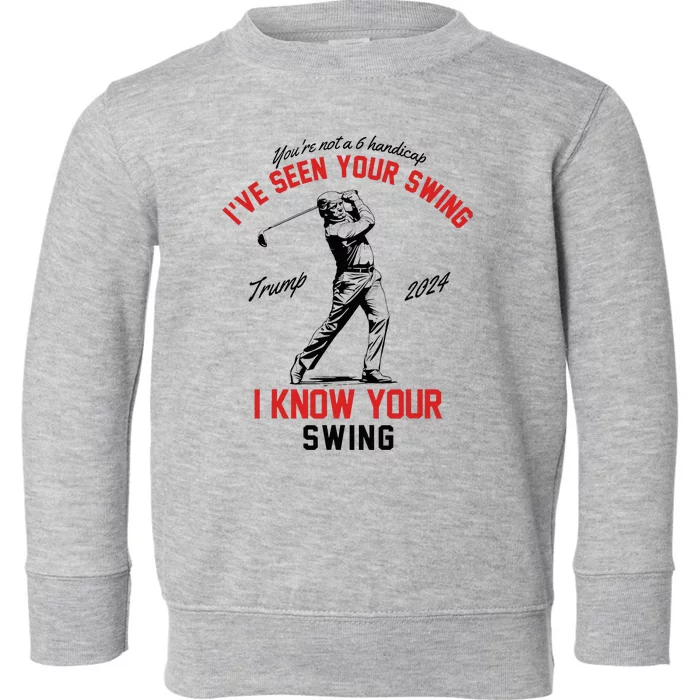 IVe Seen Your Swing I Know Your Swing Funny Trump Golf 2024 Toddler Sweatshirt