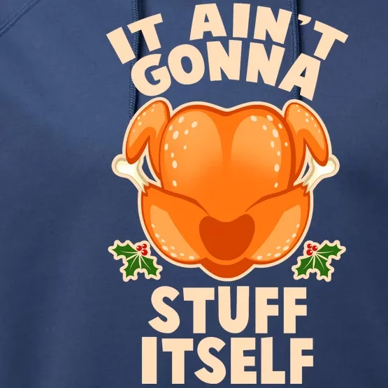 It Ain't Gonna Stuff Itself Thanksgiving Turkey Performance Fleece Hoodie