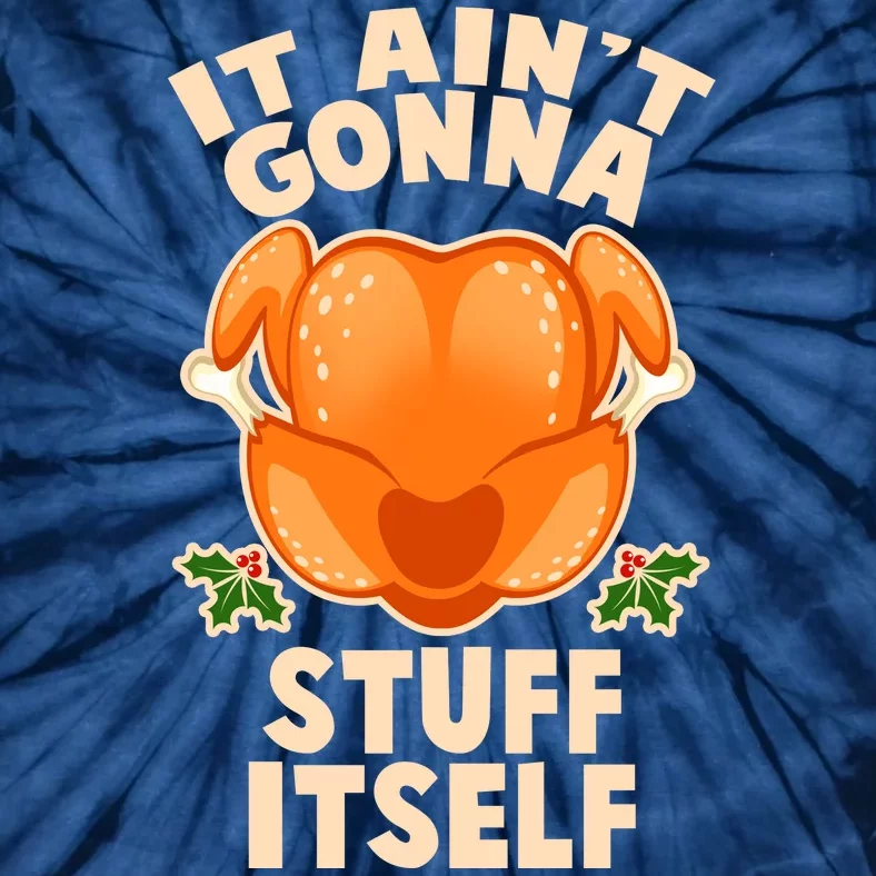 It Ain't Gonna Stuff Itself Thanksgiving Turkey Tie-Dye T-Shirt