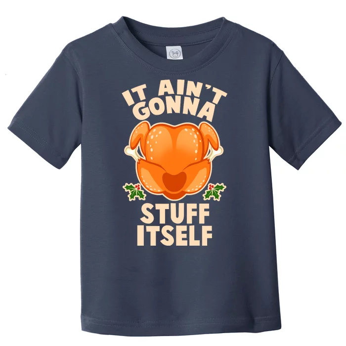 It Ain't Gonna Stuff Itself Thanksgiving Turkey Toddler T-Shirt