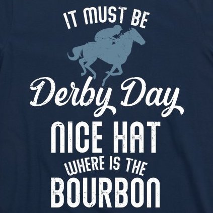It Must Be Derby Day Nice Hat Where Is The Bourbon T-Shirt