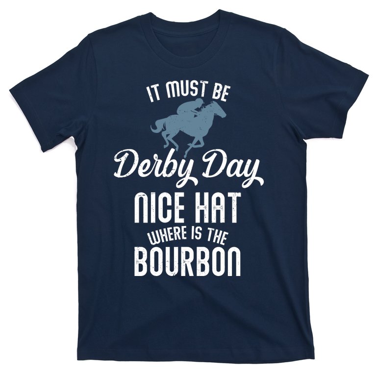 It Must Be Derby Day Nice Hat Where Is The Bourbon T-Shirt
