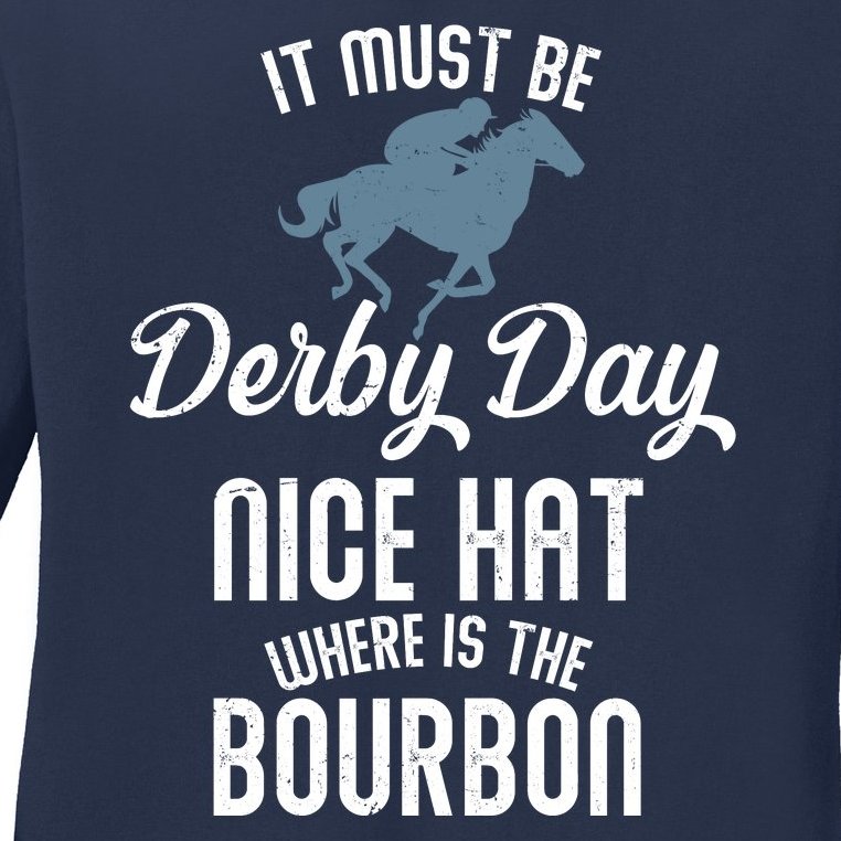 It Must Be Derby Day Nice Hat Where Is The Bourbon Ladies Missy Fit Long Sleeve Shirt