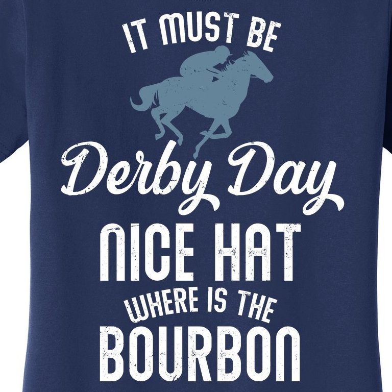 It Must Be Derby Day Nice Hat Where Is The Bourbon Women's T-Shirt