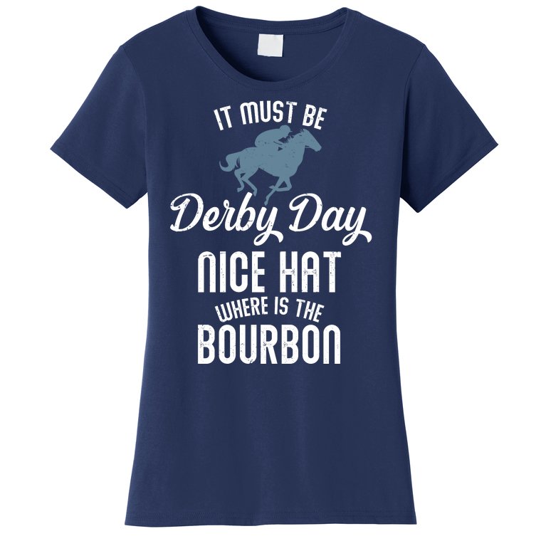 It Must Be Derby Day Nice Hat Where Is The Bourbon Women's T-Shirt