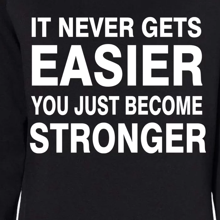 It Never Gets Easier You Just Become Stronger Womens California Wash Sweatshirt