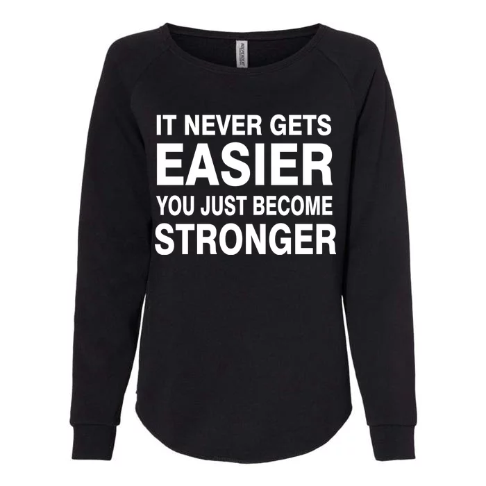 It Never Gets Easier You Just Become Stronger Womens California Wash Sweatshirt