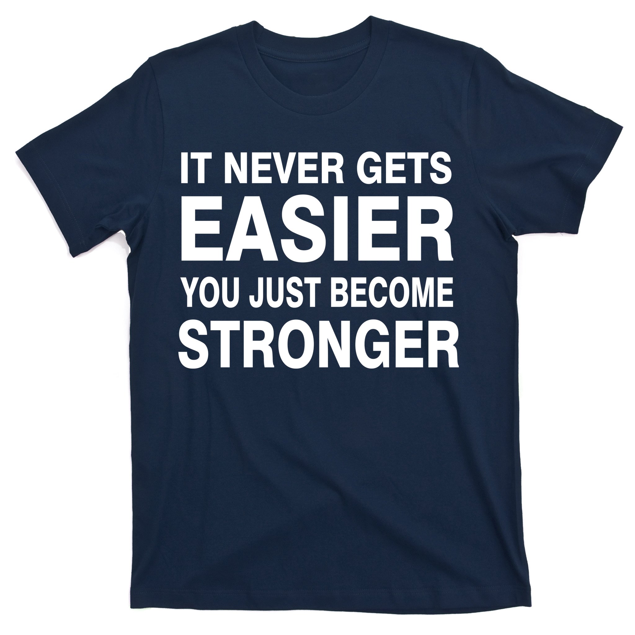 it-never-gets-easier-you-just-become-stronger-t-shirt-teeshirtpalace