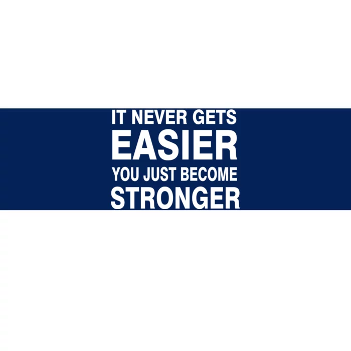 It Never Gets Easier You Just Become Stronger Bumper Sticker