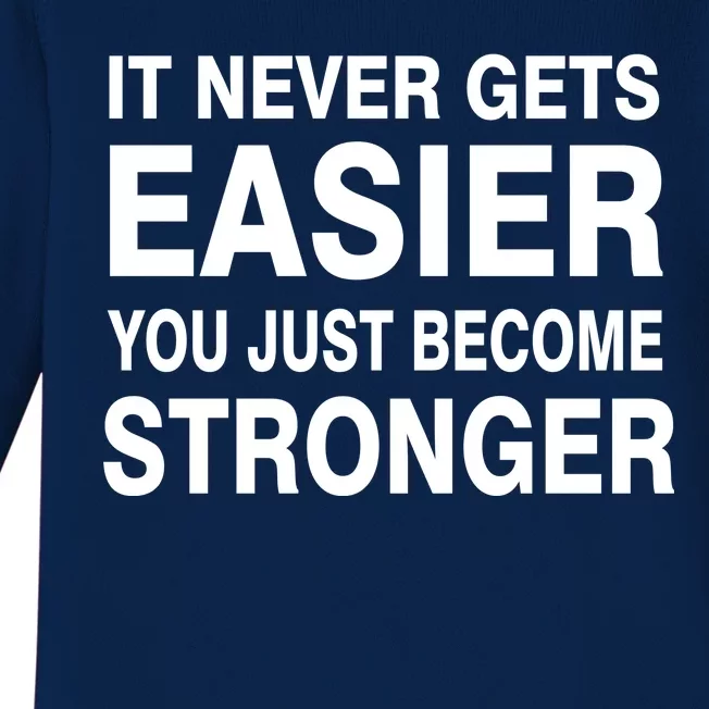 It Never Gets Easier You Just Become Stronger Baby Long Sleeve Bodysuit