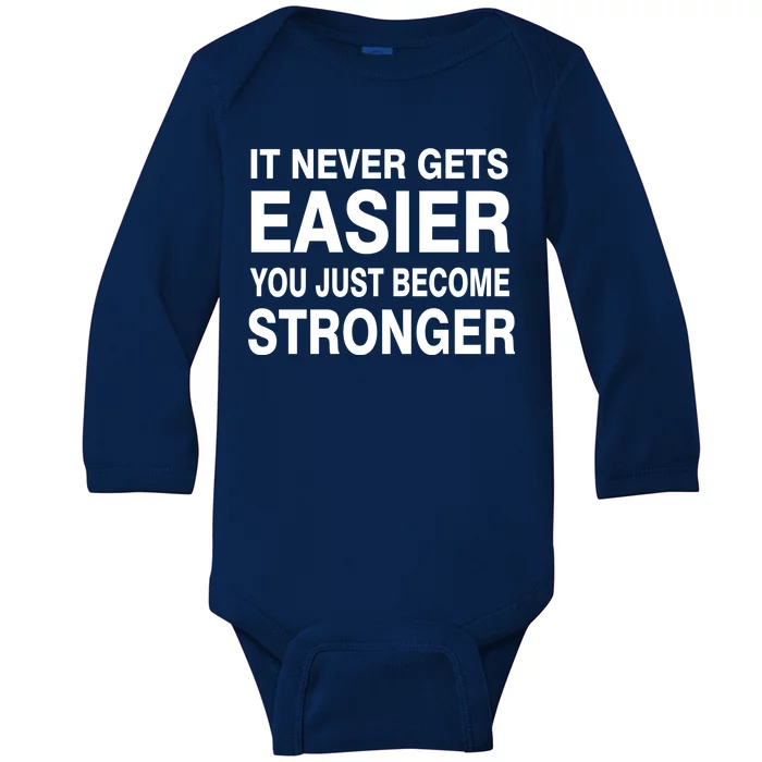 It Never Gets Easier You Just Become Stronger Baby Long Sleeve Bodysuit