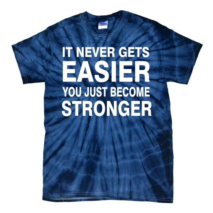 It Never Gets Easier You Just Become Stronger Tie-Dye T-Shirt