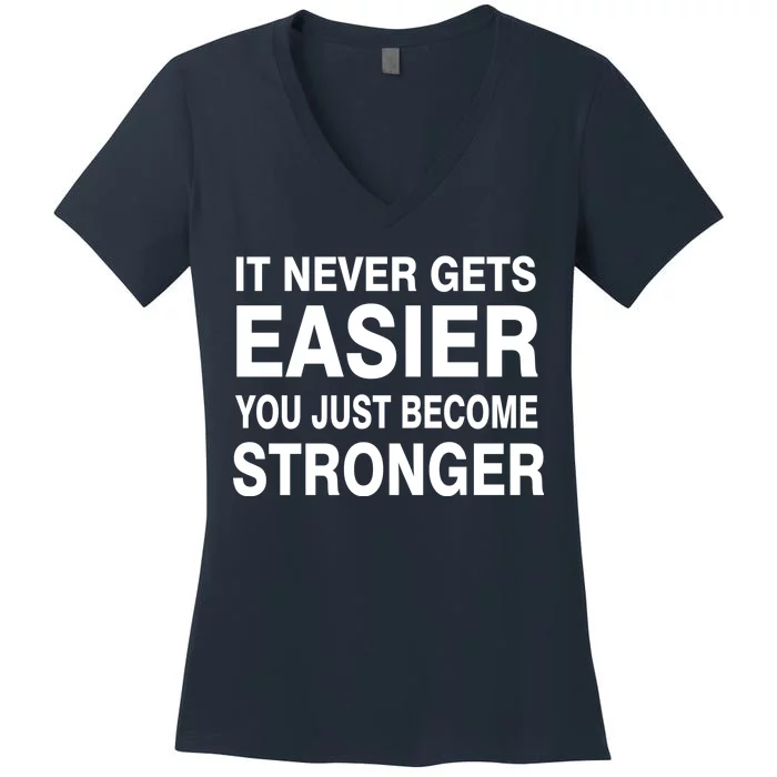 It Never Gets Easier You Just Become Stronger Women's V-Neck T-Shirt