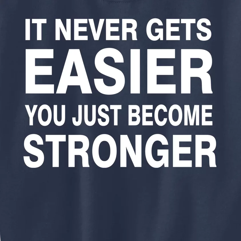 It Never Gets Easier You Just Become Stronger Kids Sweatshirt