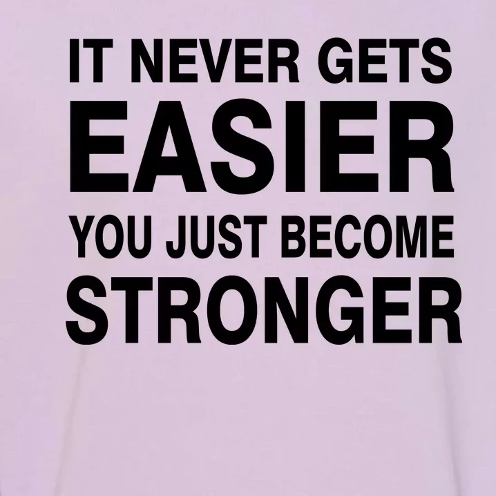 It Never Gets Easier You Just Become Stronger Garment-Dyed Sweatshirt