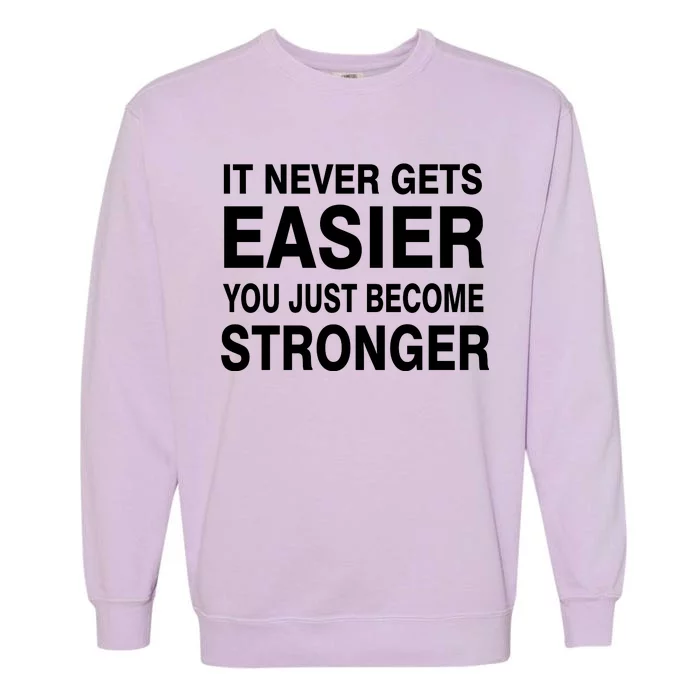 It Never Gets Easier You Just Become Stronger Garment-Dyed Sweatshirt