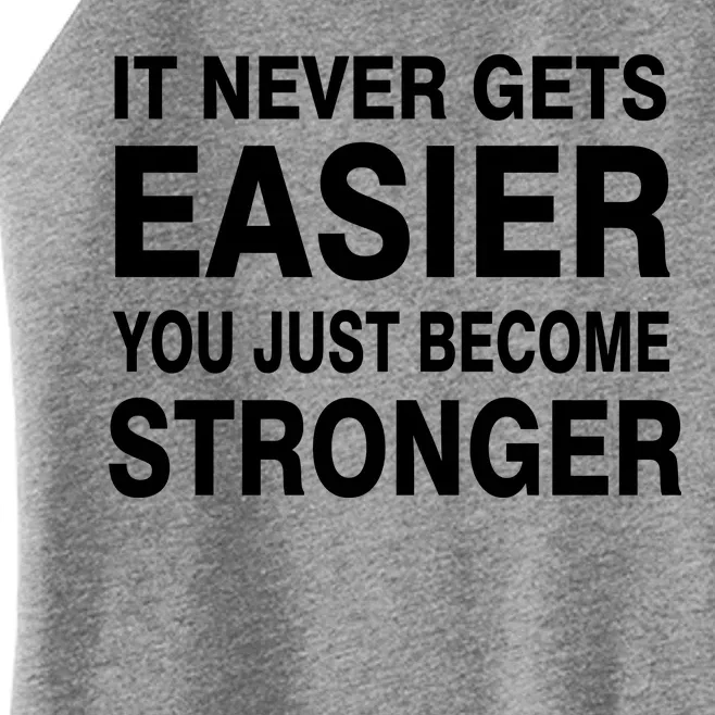 It Never Gets Easier You Just Become Stronger Women’s Perfect Tri Rocker Tank