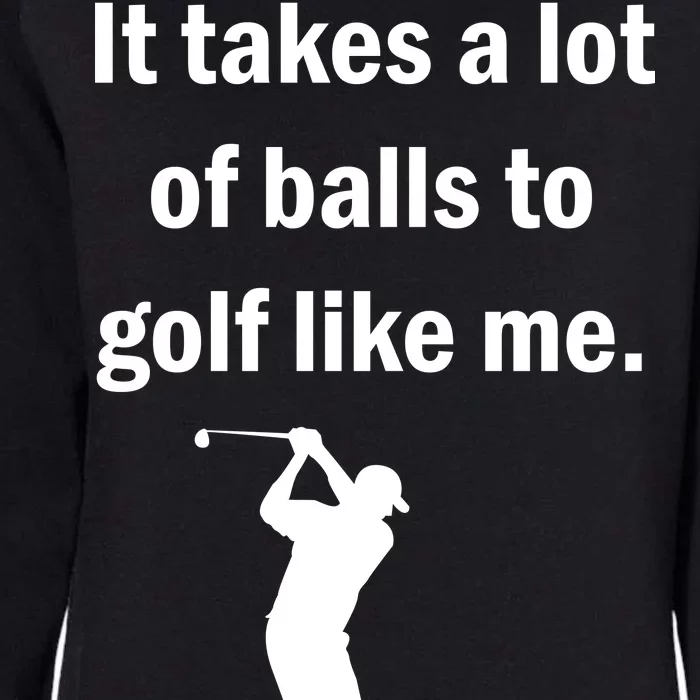 It Takes A Lot Of Balls To Golf Like Me Womens California Wash Sweatshirt