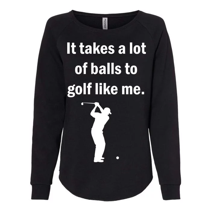 It Takes A Lot Of Balls To Golf Like Me Womens California Wash Sweatshirt