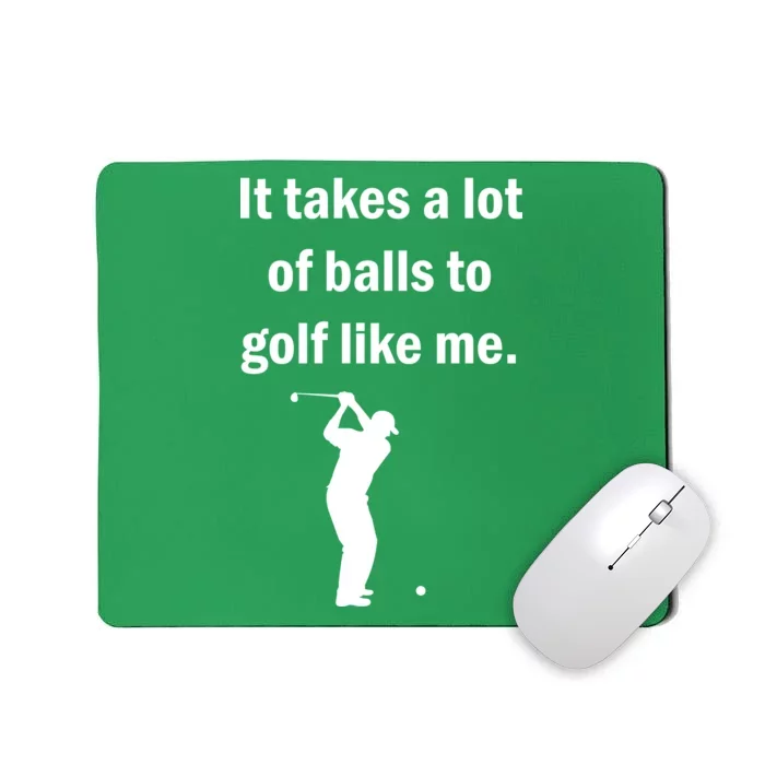 It Takes A Lot Of Balls To Golf Like Me Mousepad