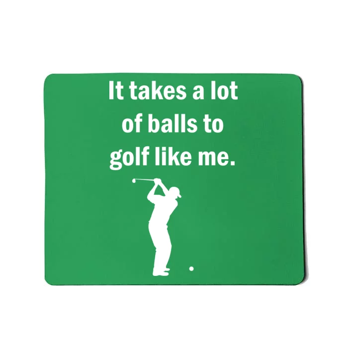 It Takes A Lot Of Balls To Golf Like Me Mousepad