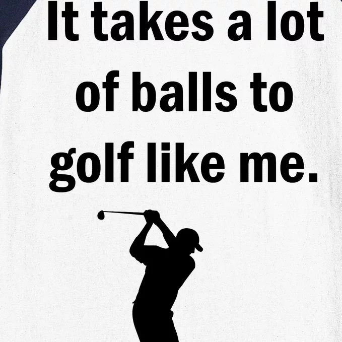 It Takes A Lot Of Balls To Golf Like Me Baseball Sleeve Shirt