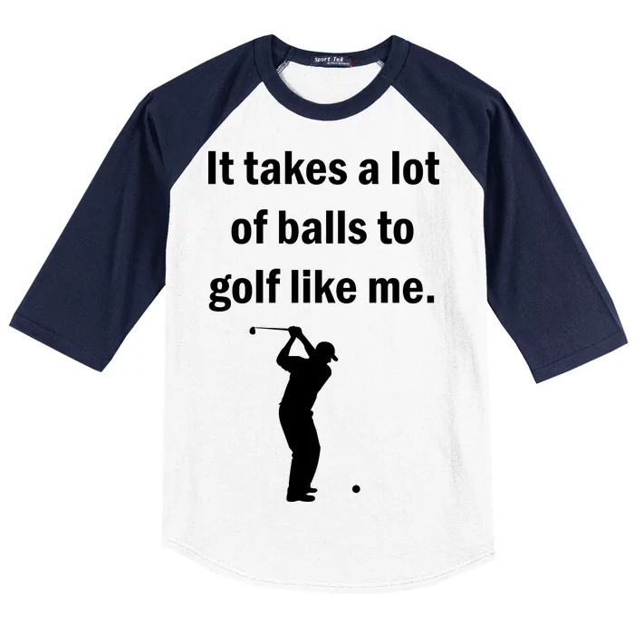 It Takes A Lot Of Balls To Golf Like Me Baseball Sleeve Shirt