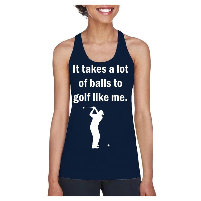 It Takes A Lot Of Balls To Golf Like Me Women's Racerback Tank