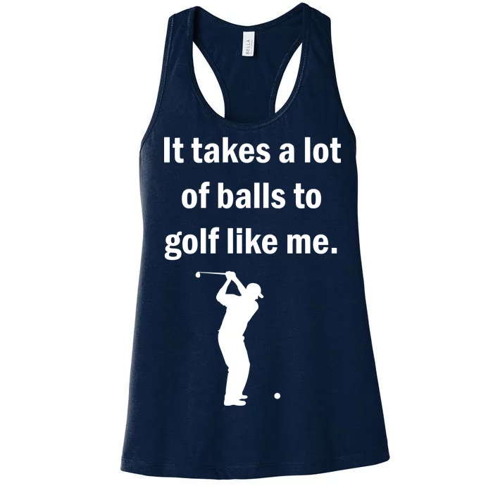 It Takes A Lot Of Balls To Golf Like Me Women's Racerback Tank