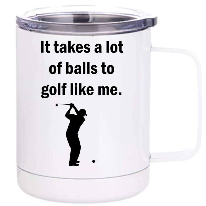 It Takes A Lot Of Balls To Golf Like Me Front & Back 12oz Stainless Steel Tumbler Cup