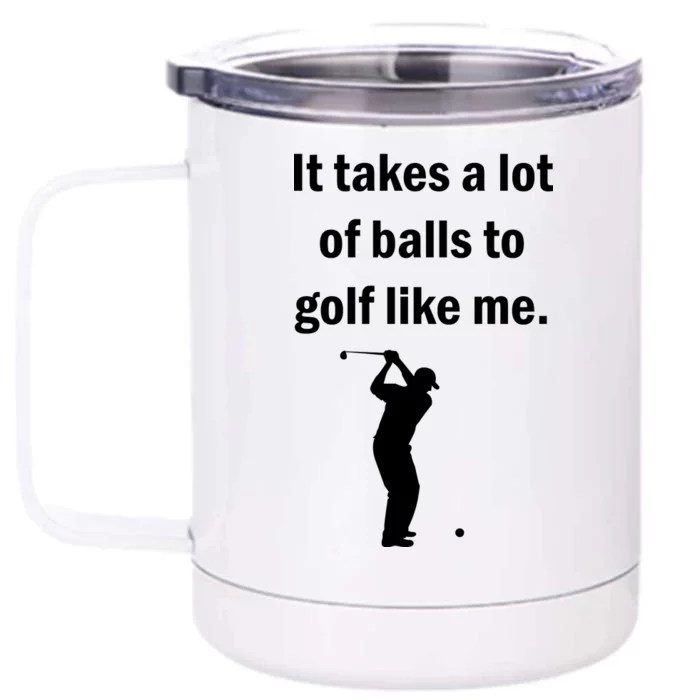 It Takes A Lot Of Balls To Golf Like Me Front & Back 12oz Stainless Steel Tumbler Cup