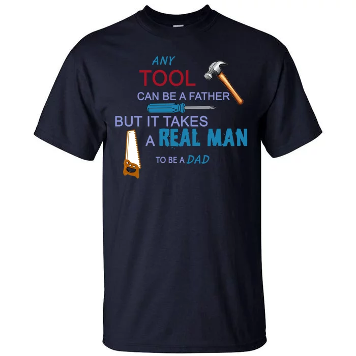 It Takes A Real Man To Be A Tool Dad Tall T-Shirt