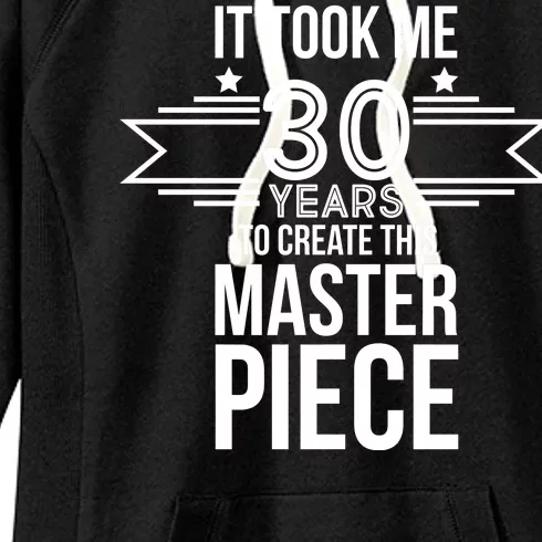 It Took Me 30 Years To Create This Masterpiece 30th Birthday Women's Fleece Hoodie