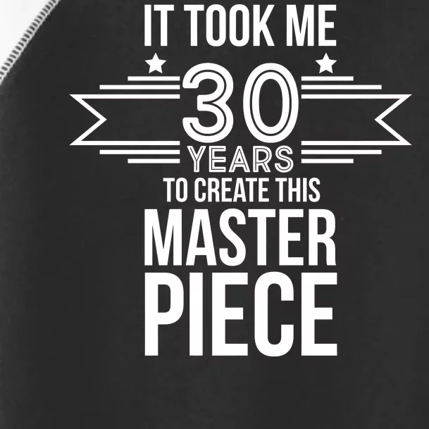 It Took Me 30 Years To Create This Masterpiece 30th Birthday Toddler Fine Jersey T-Shirt