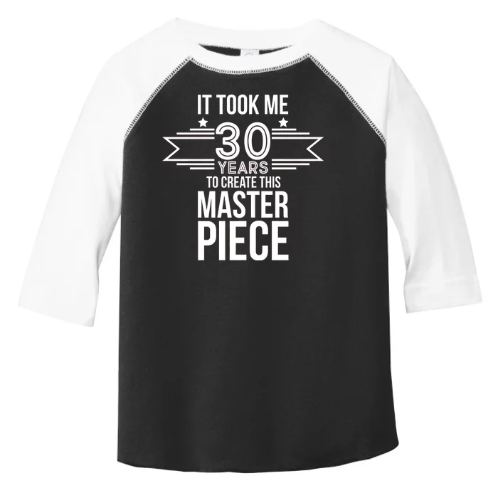 It Took Me 30 Years To Create This Masterpiece 30th Birthday Toddler Fine Jersey T-Shirt